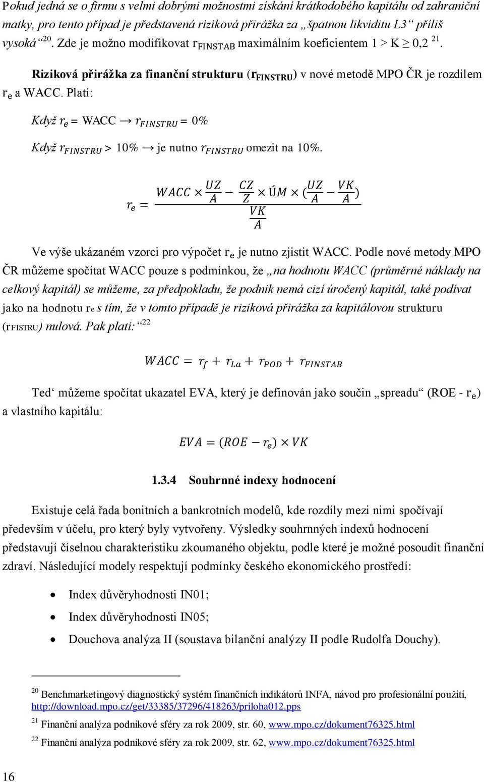 Platí: ) v nové metodě MPO ČR je rozdílem Když = WACC = 0% Když > 10% je nutno omezit na 10%. Ve výše ukázaném vzorci pro výpočet je nutno zjistit WACC.
