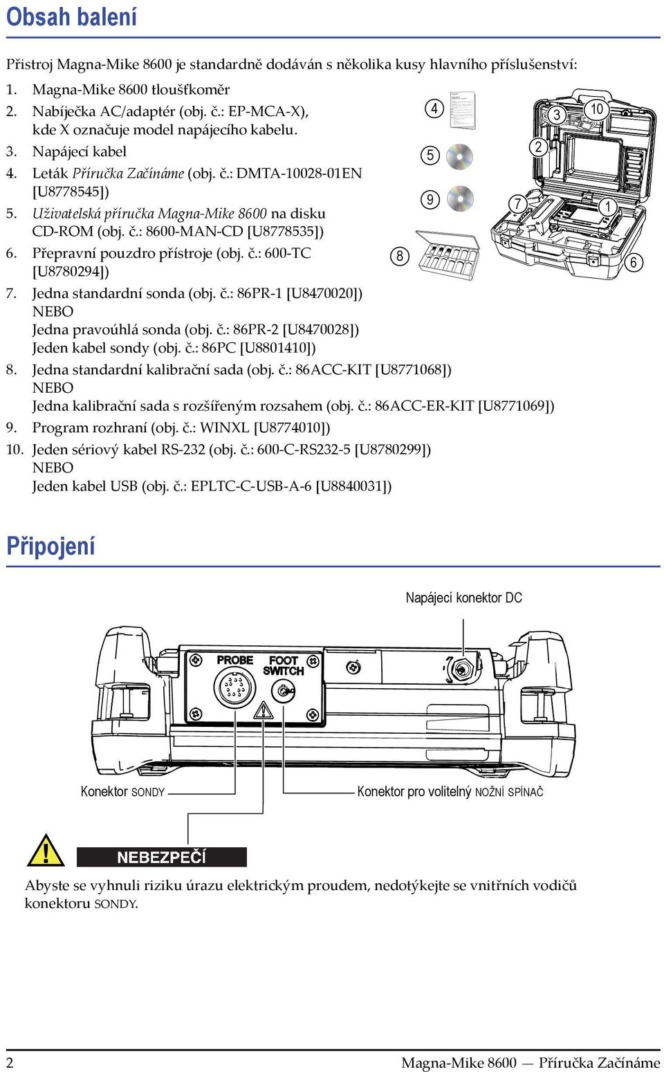 Uživatelská příručka Magna-Mike 8600 na disku CD-ROM (obj. č.: 8600-MAN-CD [U8778535]) 9 7 6. Přepravní pouzdro přístroje (obj. č.: 600-TC [U8780294]) 8 7. Jedna standardní sonda (obj. č.: 86PR-1 [U8470020]) NEBO Jedna pravoúhlá sonda (obj.