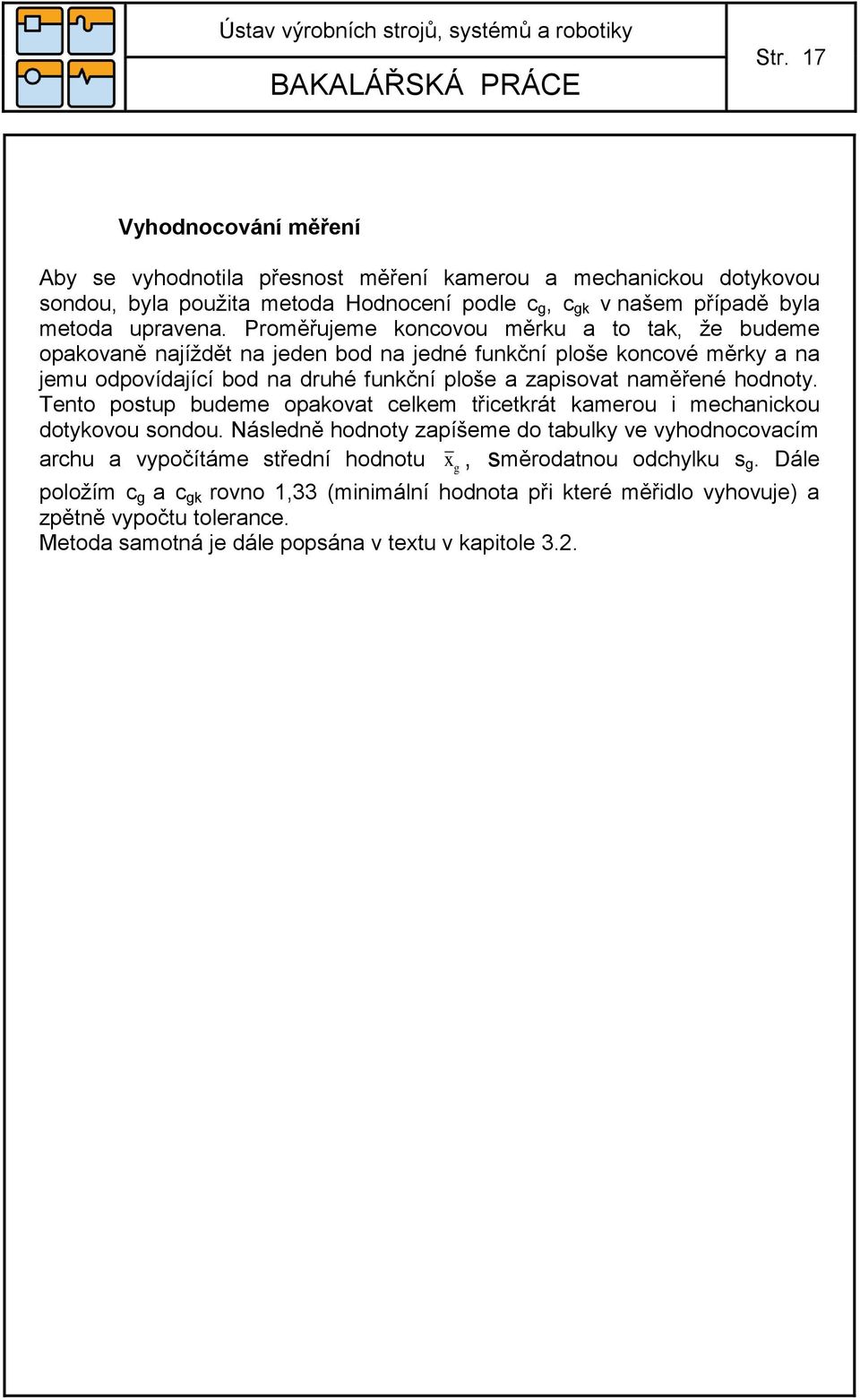 hodnoty. Tento postup budeme opakovat celkem třicetkrát kamerou i mechanickou dotykovou sondou.