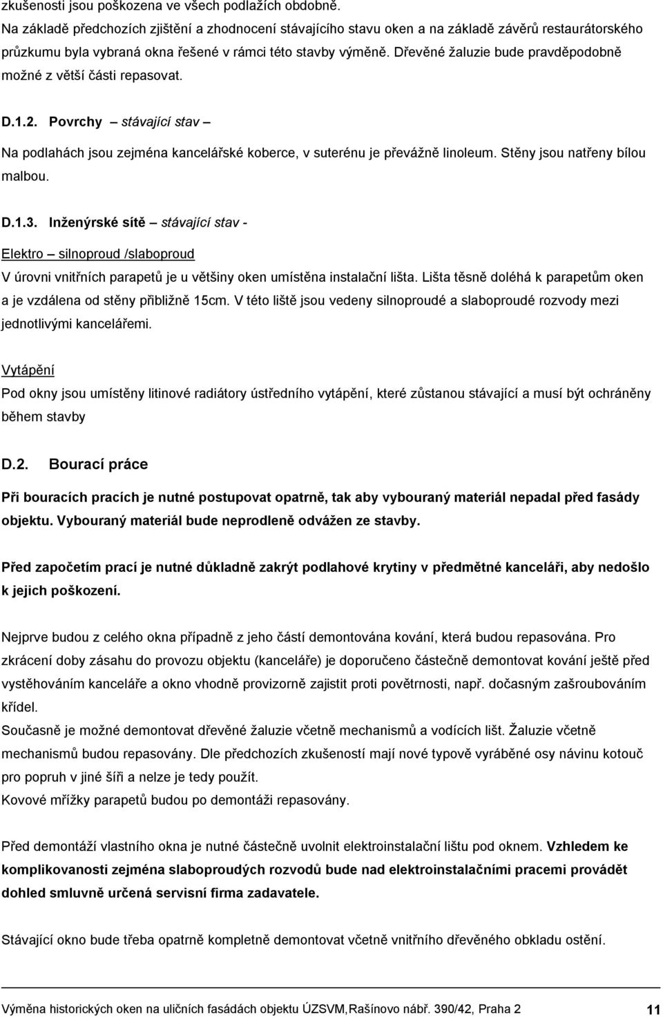 Dřevěné žaluzie bude pravděpodobně možné z větší části repasovat. D.1.2. Povrchy stávající stav Na podlahách jsou zejména kancelářské koberce, v suterénu je převážně linoleum.