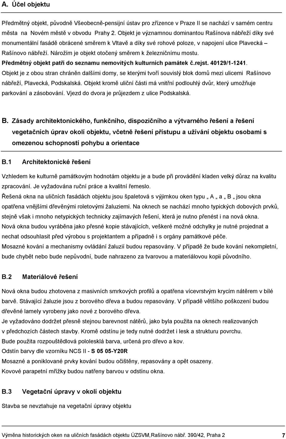 Nárožím je objekt otočený směrem k železničnímu mostu. Předmětný objekt patří do seznamu nemovitých kulturních památek č.rejst. 40129/1-1241.