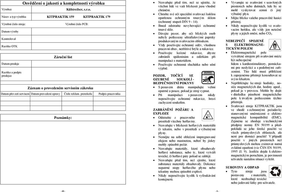 protokolu Podpis pracovníka Poznámky: Nesvařujte před tím, než se ujistíte, že všichni lidé ve vaší blízkosti jsou vhodně chráněni.