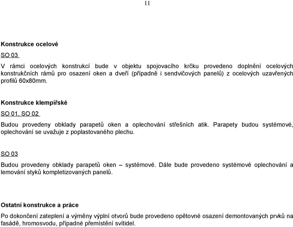 Parapety budou systémové, oplechování se uvažuje z poplastovaného plechu. Budou provedeny obklady parapetů oken systémové.