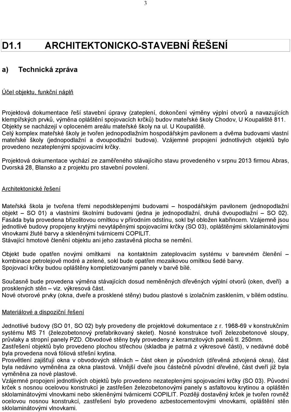 811. Objekty se nacházejí v oploceném areálu mateřské školy na ul. U Koupaliště.