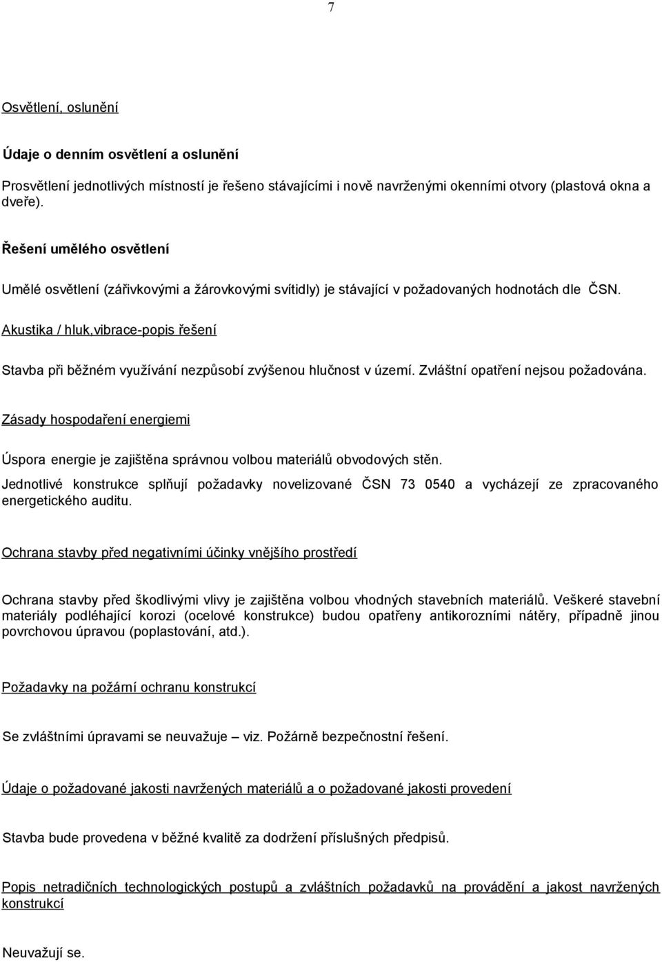 Akustika / hluk,vibrace-popis řešení Stavba při běžném využívání nezpůsobí zvýšenou hlučnost v území. Zvláštní opatření nejsou požadována.