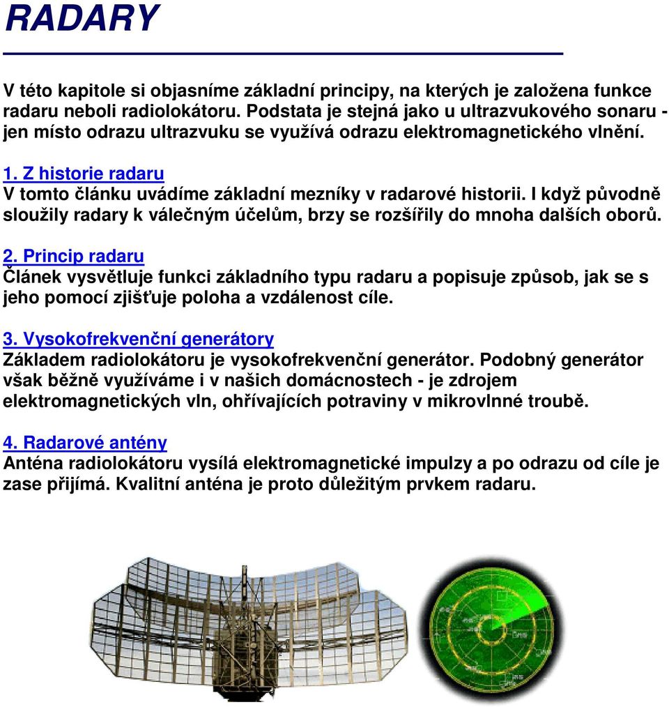 Z historie radaru V tomto článku uvádíme základní mezníky v radarové historii. I když původně sloužily radary k válečným účelům, brzy se rozšířily do mnoha dalších oborů. 2.