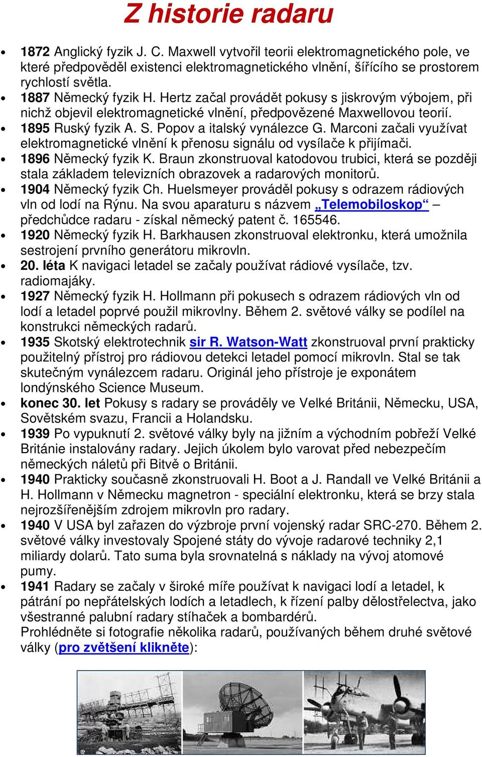 Marconi začali využívat elektromagnetické vlnění k přenosu signálu od vysílače k přijímači. 1896 Německý fyzik K.