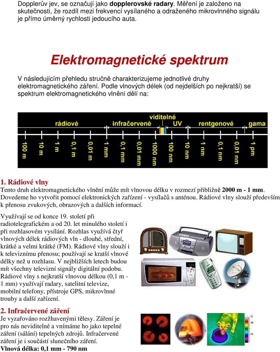 Podle vlnových délek (od nejdelších po nejkratší) se spektrum elektromagnetického vlnění dělí na: 1.