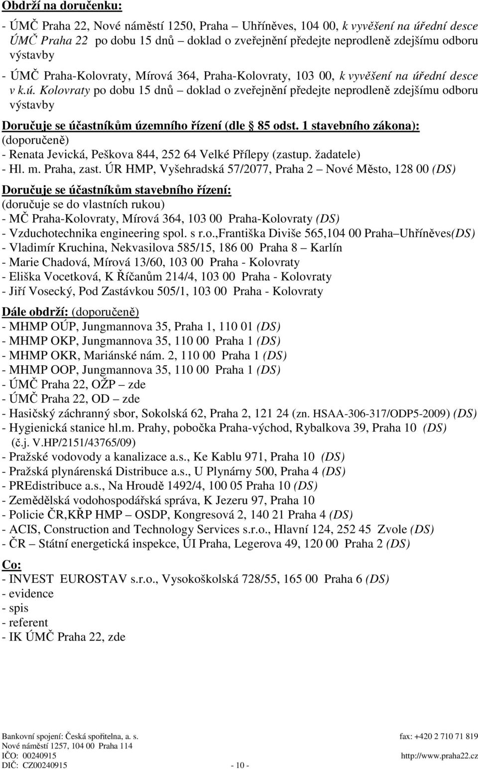 ední desce v k.ú. Kolovraty po dobu 15 dnů doklad o zveřejnění předejte neprodleně zdejšímu odboru výstavby Doručuje se účastníkům územního řízení (dle 85 odst.