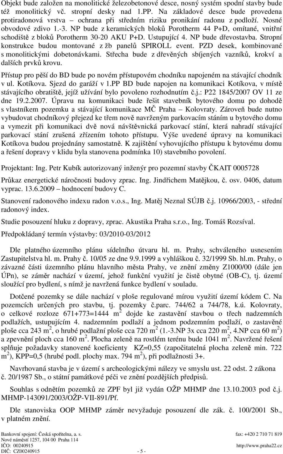 NP bude z keramických bloků Porotherm 44 P+D, omítané, vnitřní schodiště z bloků Porotherm 30-20 AKU P+D. Ustupující 4. NP bude dřevostavba.