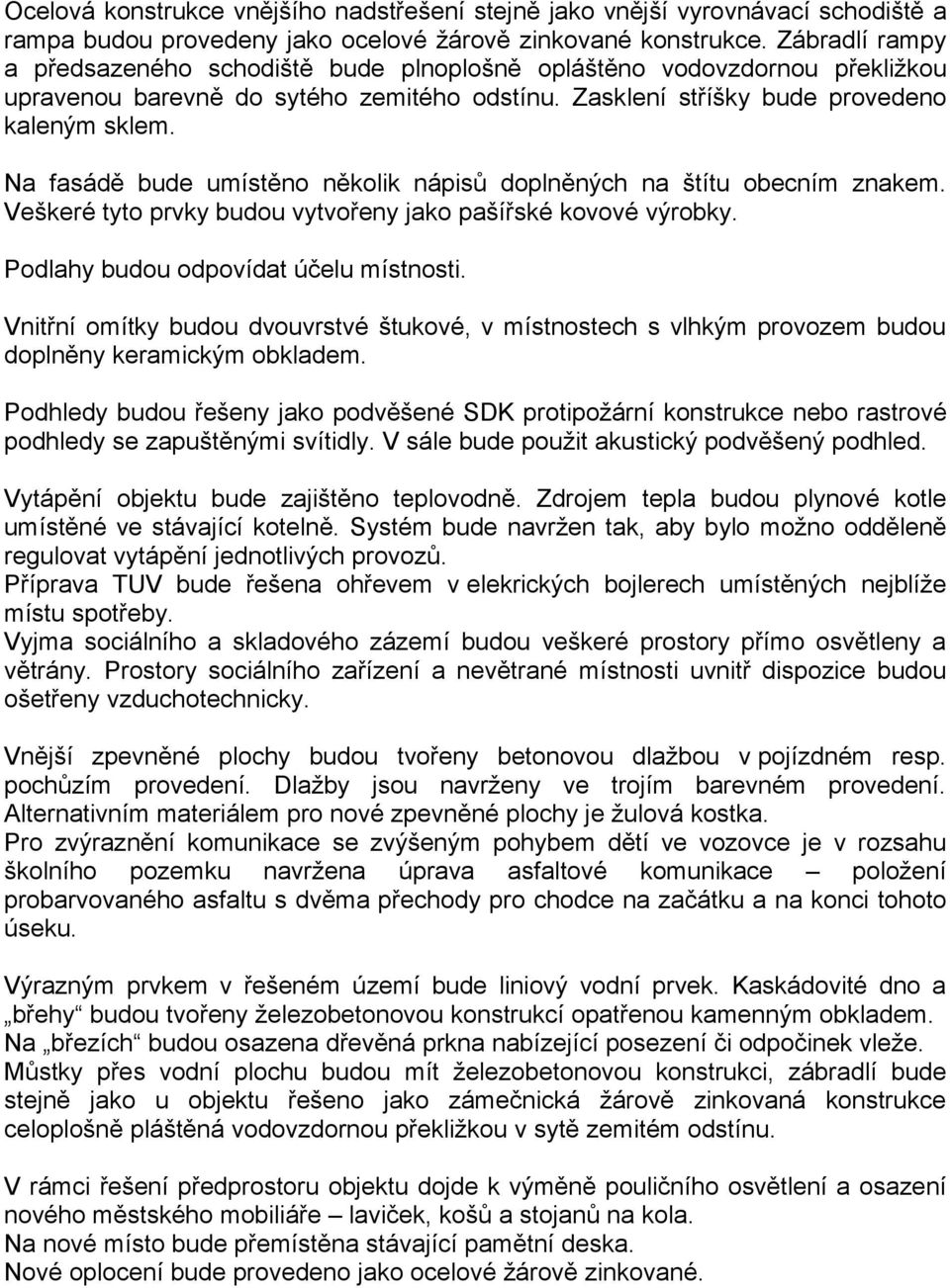 Na fasádě bude umístěno několik nápisů doplněných na štítu obecním znakem. Veškeré tyto prvky budou vytvořeny jako pašířské kovové výrobky. Podlahy budou odpovídat účelu místnosti.