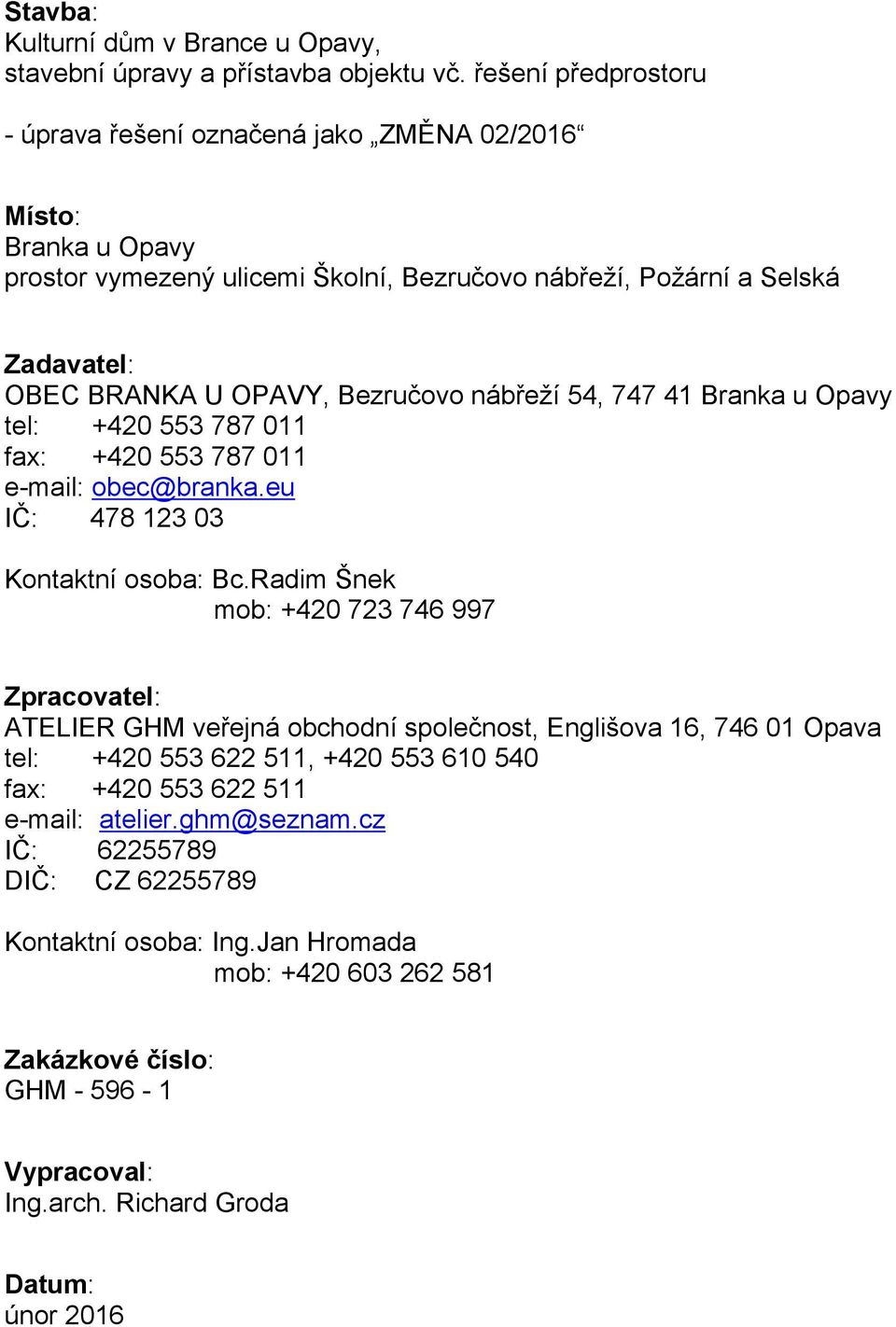 Bezručovo nábřeží 54, 747 41 Branka u Opavy tel: +420 553 787 011 fax: +420 553 787 011 e-mail: obec@branka.eu IČ: 478 123 03 Kontaktní osoba: Bc.