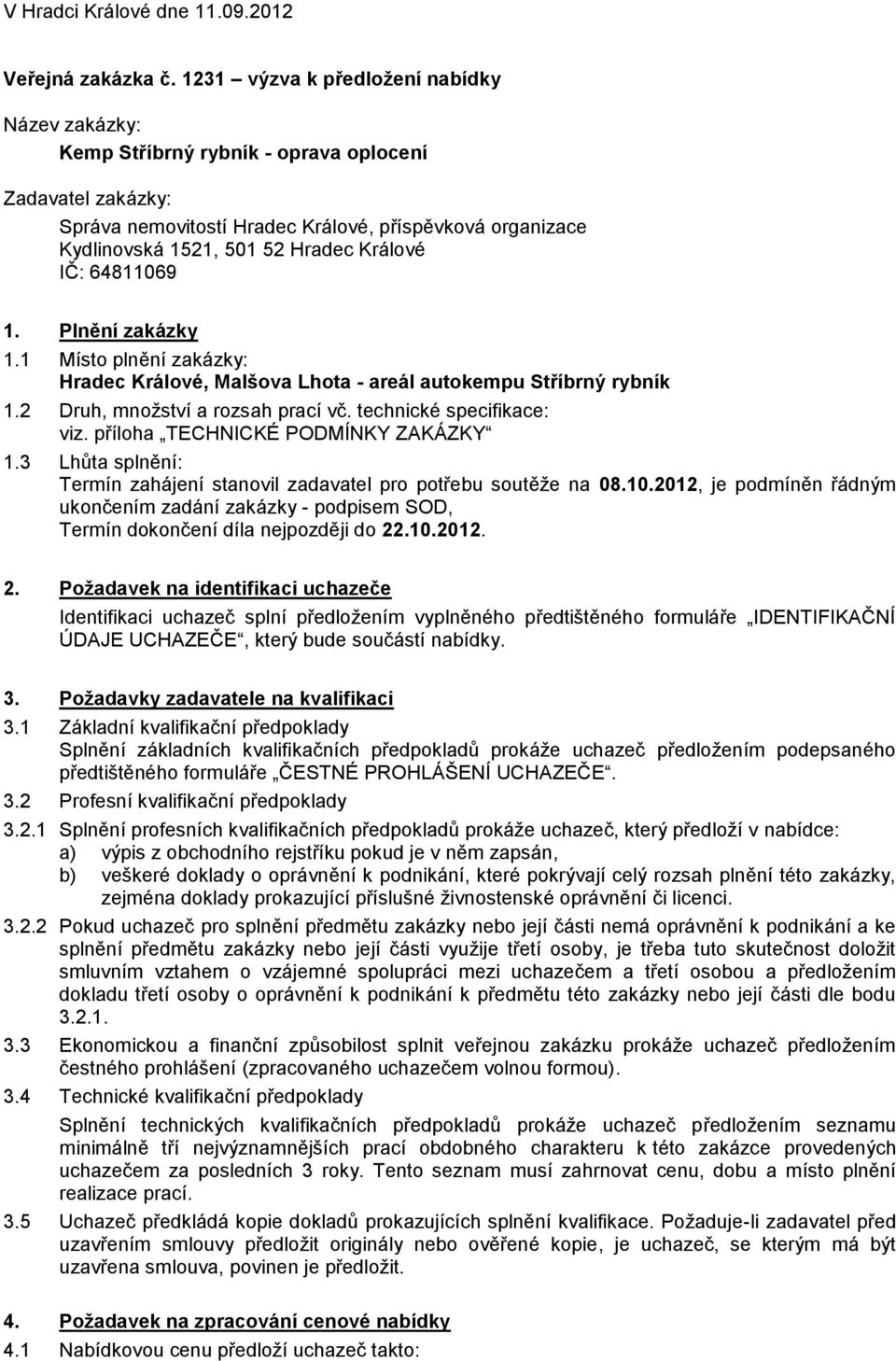 3 Lhůta splnění: Termín zahájení stanovil zadavatel pro potřebu soutěže na 08.10.2012, je podmíněn řádným ukončením zadání zakázky - podpisem SOD, Termín dokončení díla nejpozději do 22