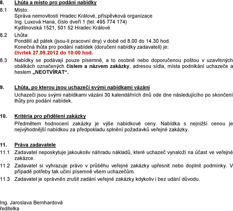 3 Nabídky se podávají pouze písemně, a to osobně nebo doporučenou poštou v uzavřených obálkách označených číslem a názvem zakázky, adresou sídla, místa podnikání uchazeče a heslem NEOTVÍRAT. 9.