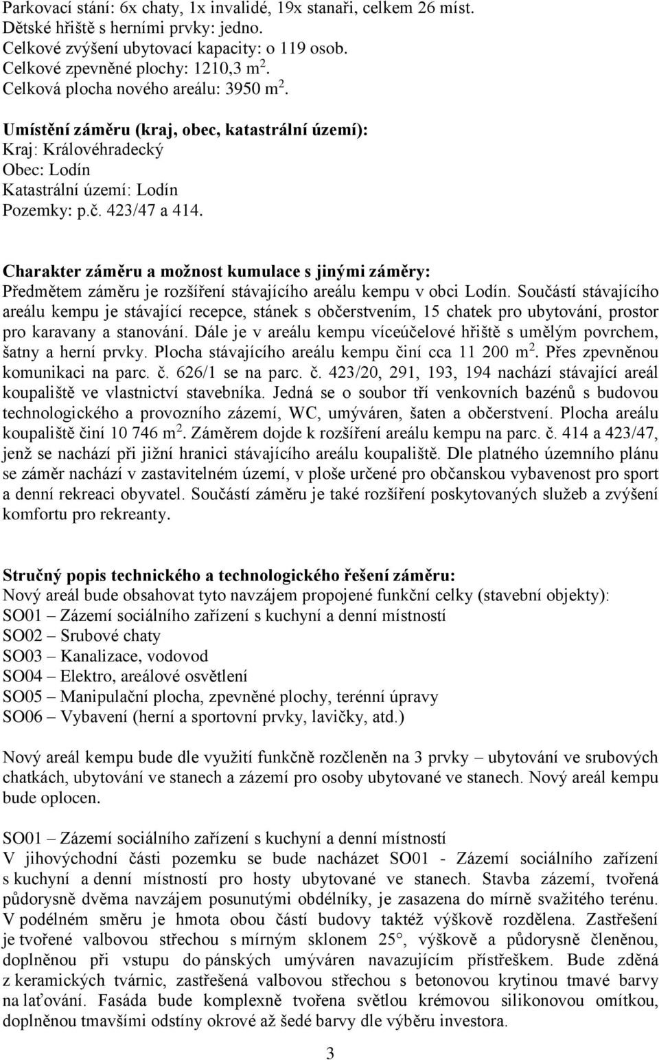 Charakter záměru a možnost kumulace s jinými záměry: Předmětem záměru je rozšíření stávajícího areálu kempu v obci Lodín.