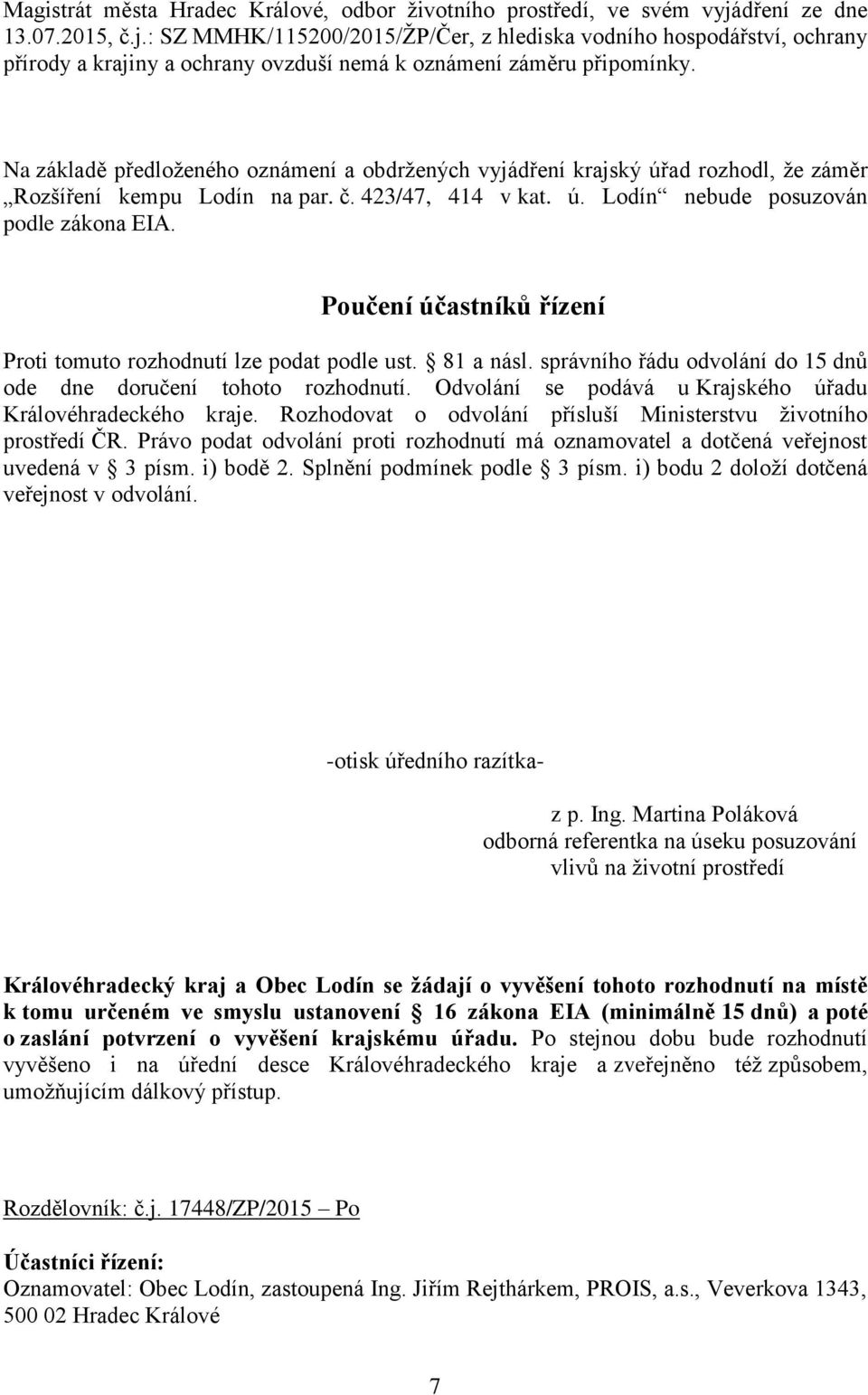 Na základě předloženého oznámení a obdržených vyjádření krajský úřad rozhodl, že záměr Rozšíření kempu Lodín na par. č. 423/47, 414 v kat. ú. Lodín nebude posuzován podle zákona EIA.