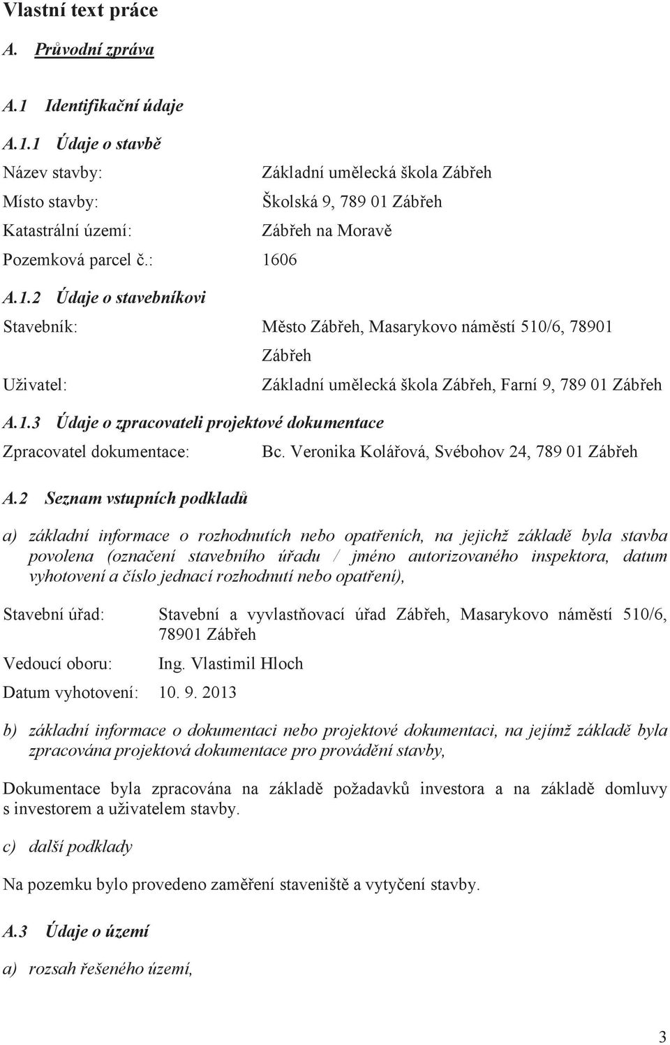 Veronika Koláová, Svébohov 24, 789 01 Zábeh a) základní informace o rozhodnutích nebo opateních, na jejichž základ byla stavba povolena (oznaení stavebního úadu / jméno autorizovaného inspektora,
