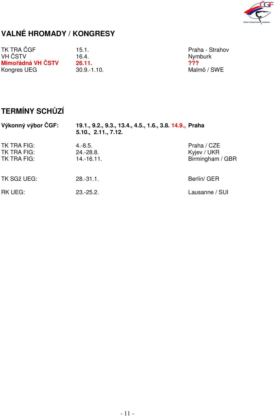 , 3.8. 14.9., Praha 5.10., 2.11., 7.12. TK TRA FIG: 4.-8.5. Praha / CZE TK TRA FIG: 24.-28.8. Kyjev / UKR TK TRA FIG: 14.