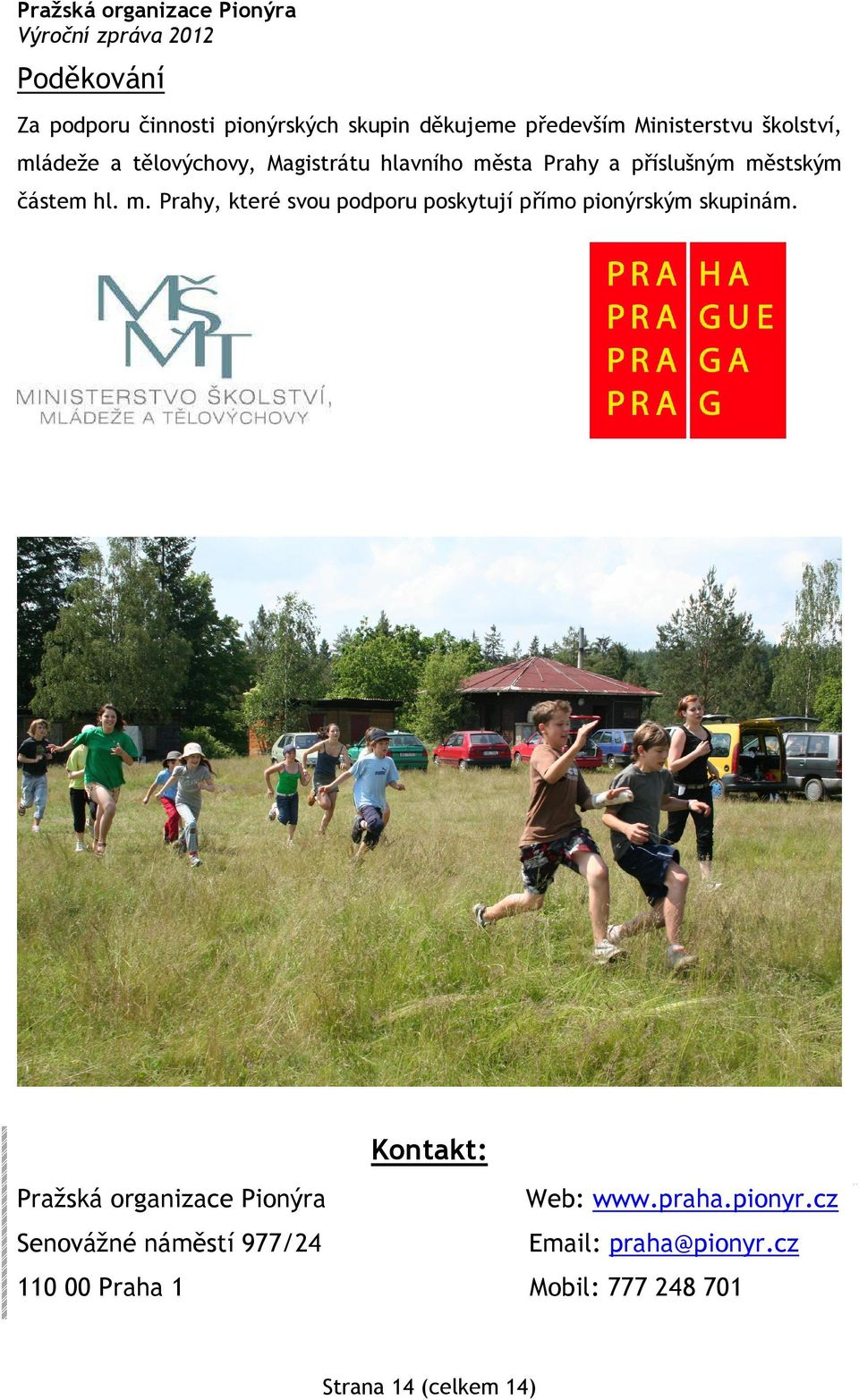 Kontakt: Pražská organizace Pionýra Web: www.praha.pionyr.cz Senovážné náměstí 977/24 Email: praha@pionyr.