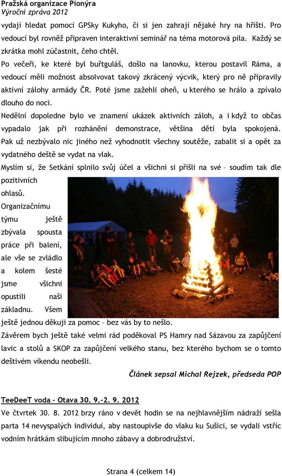 Poté jsme zažehli oheň, u kterého se hrálo a zpívalo dlouho do noci.