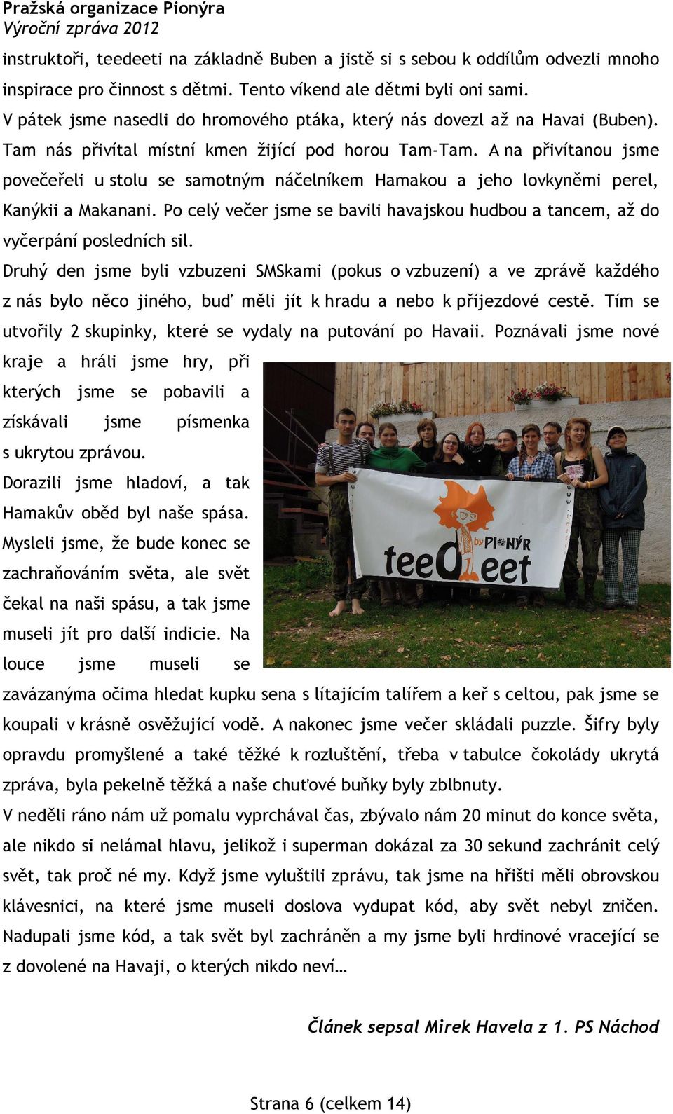 A na přivítanou jsme povečeřeli u stolu se samotným náčelníkem Hamakou a jeho lovkyněmi perel, Kanýkii a Makanani.
