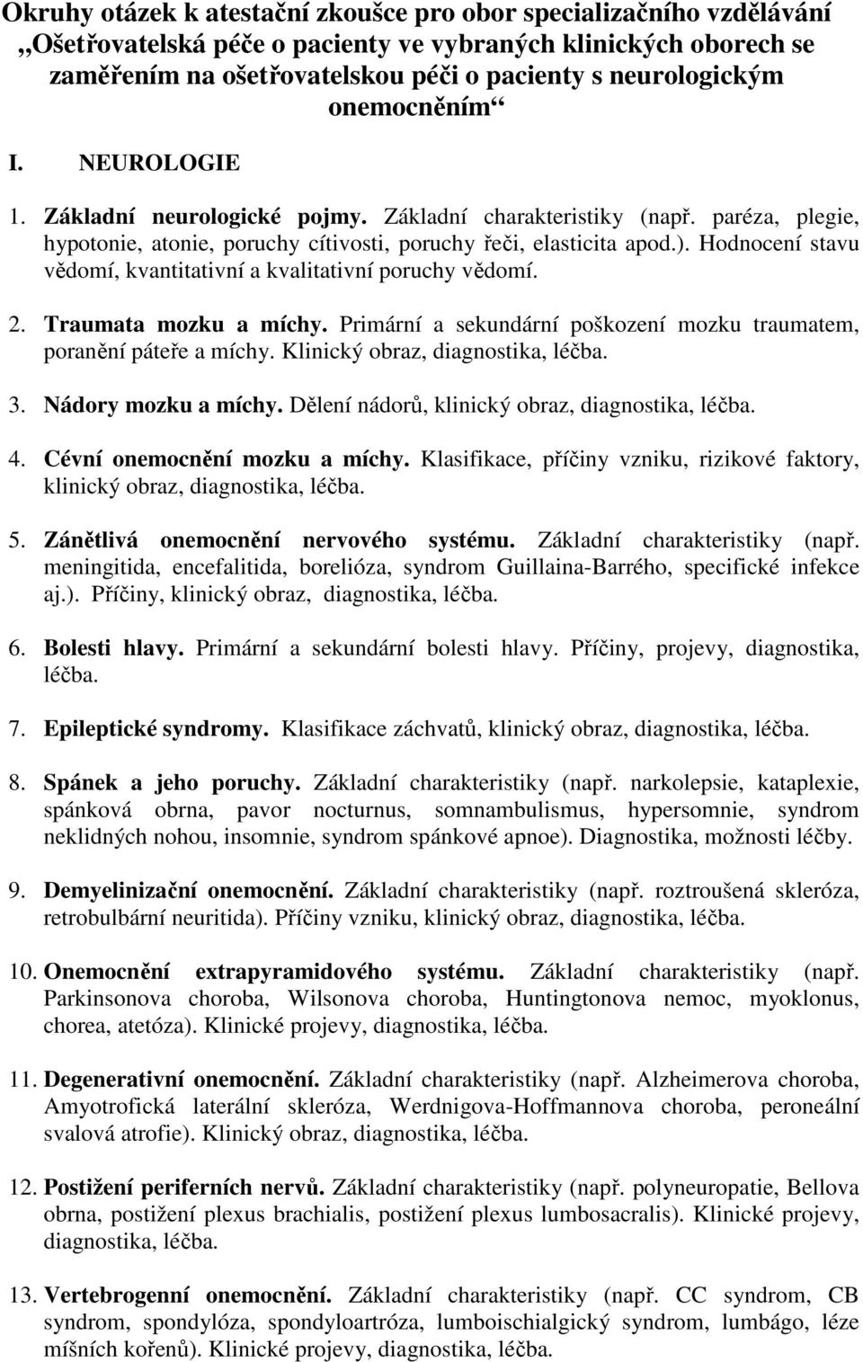 Hodnocení stavu vědomí, kvantitativní a kvalitativní poruchy vědomí. 2. Traumata mozku a míchy. Primární a sekundární poškození mozku traumatem, poranění páteře a míchy.