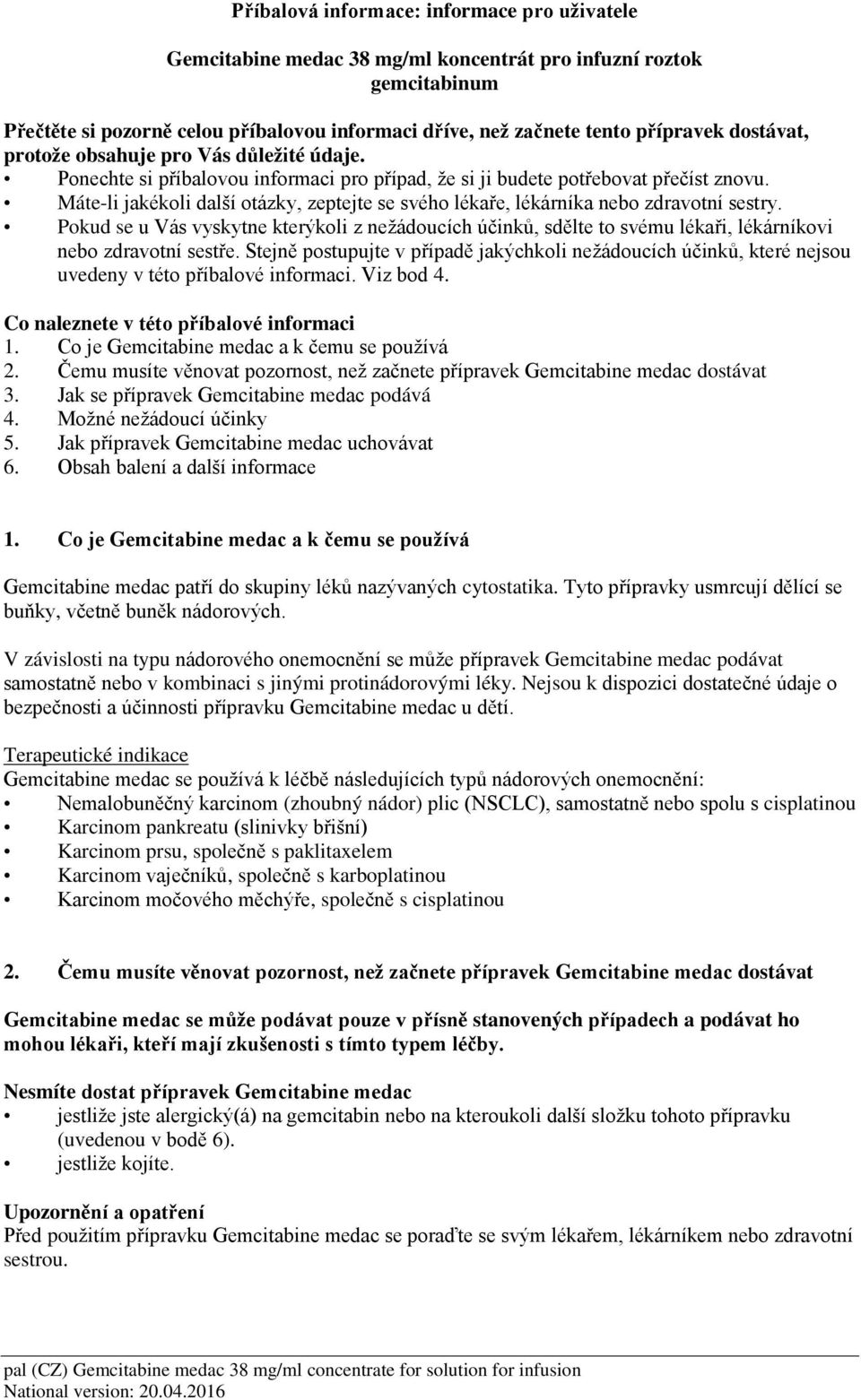 Máte-li jakékoli další otázky, zeptejte se svého lékaře, lékárníka nebo zdravotní sestry.