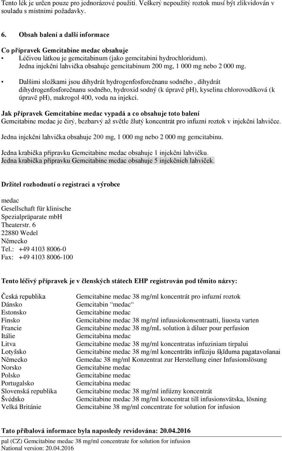 Jedna injekční lahvička obsahuje gemcitabinum 200 mg, 1 000 mg nebo 2 000 mg.