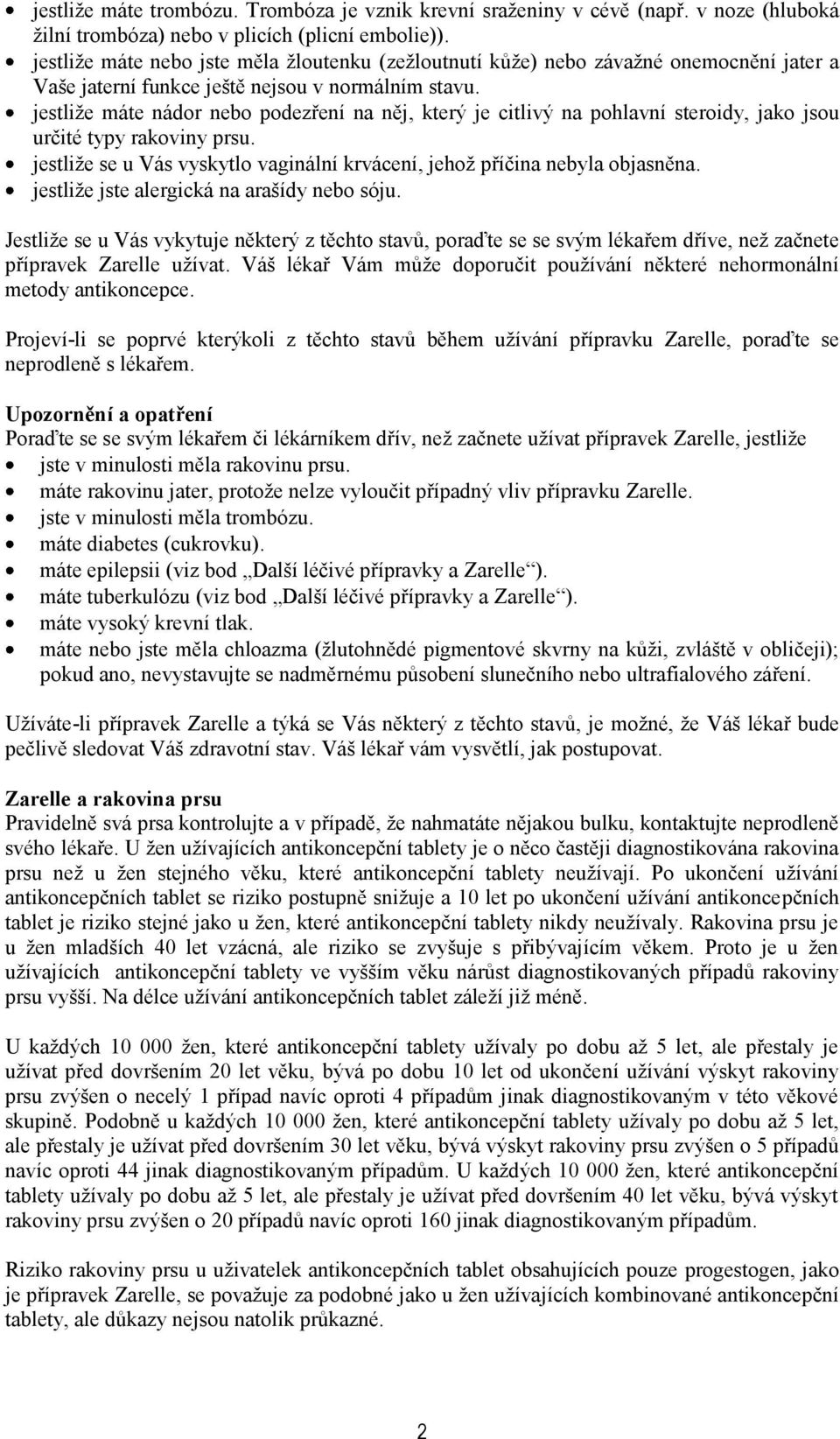 jestliže máte nádor nebo podezření na něj, který je citlivý na pohlavní steroidy, jako jsou určité typy rakoviny prsu. jestliže se u Vás vyskytlo vaginální krvácení, jehož příčina nebyla objasněna.