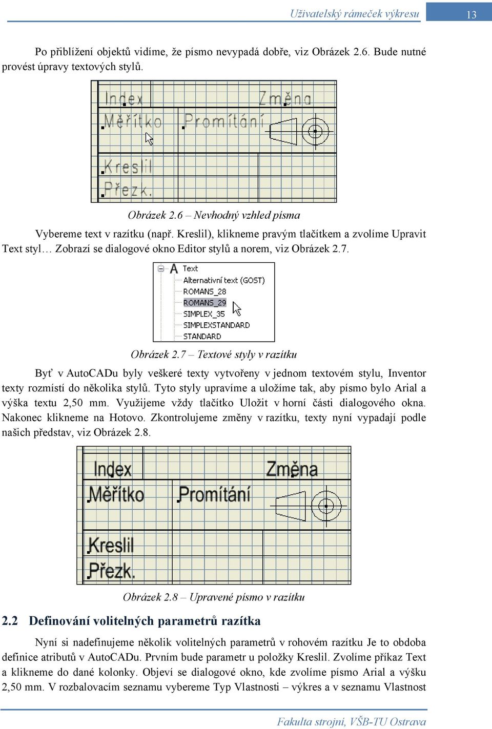 7. Obrázek 2.7 Textové styly v razítku Byť v AutoCADu byly veškeré texty vytvořeny v jednom textovém stylu, Inventor texty rozmístí do několika stylů.