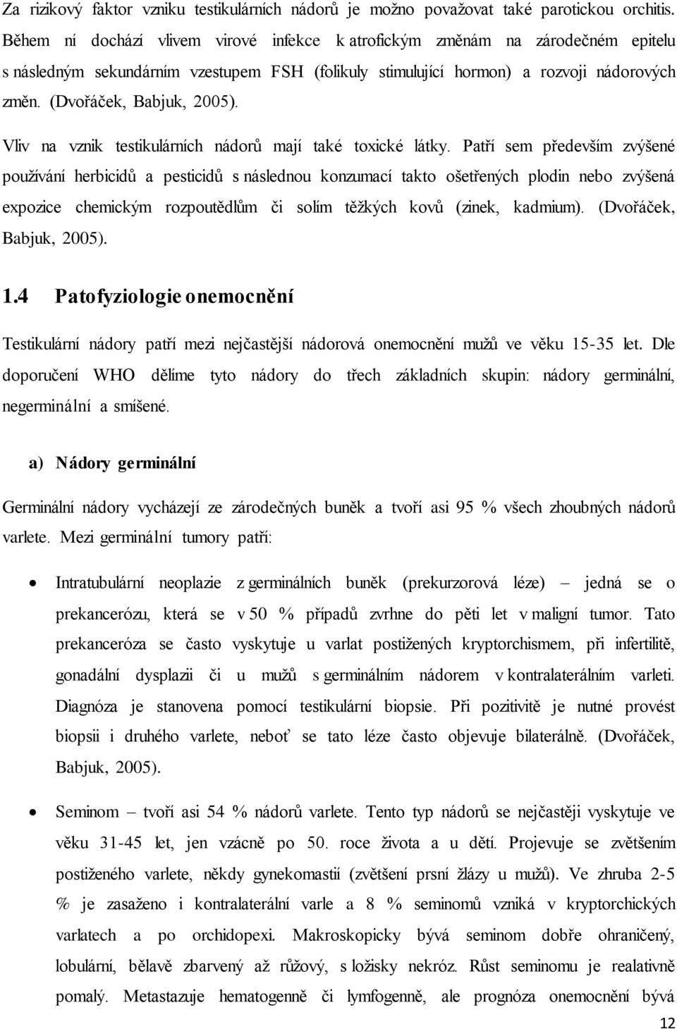 (Dvořáček, Babjuk, 2005). Vliv na vznik testikulárních nádorů mají také toxické látky.