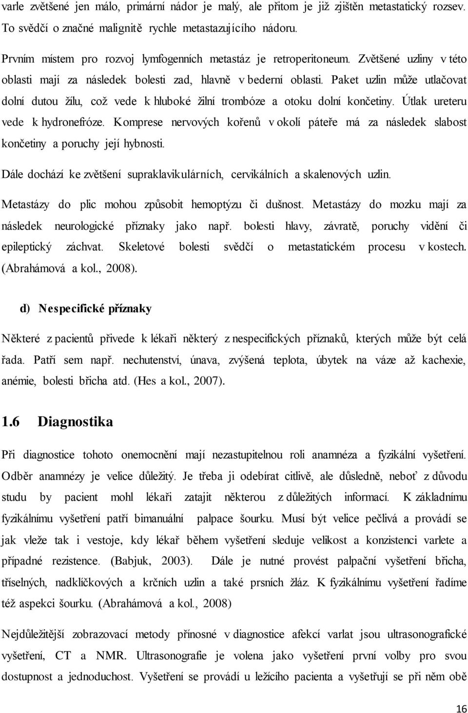 Paket uzlin může utlačovat dolní dutou žílu, což vede k hluboké žilní trombóze a otoku dolní končetiny. Útlak ureteru vede k hydronefróze.