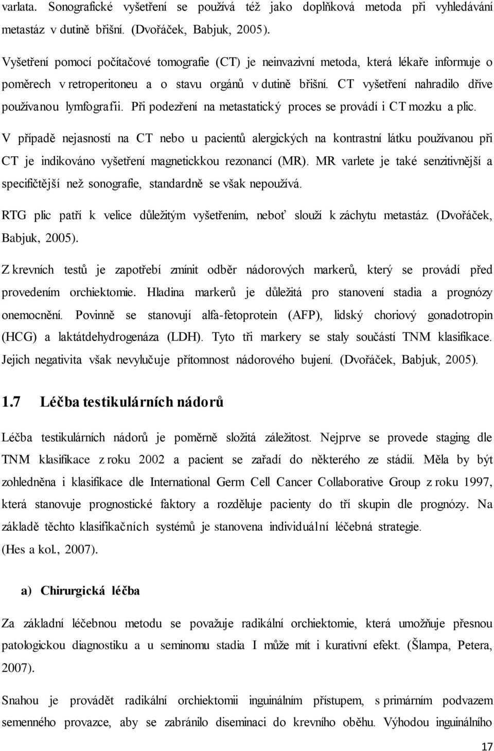 CT vyšetření nahradilo dříve používanou lymfografii. Při podezření na metastatický proces se provádí i CT mozku a plic.