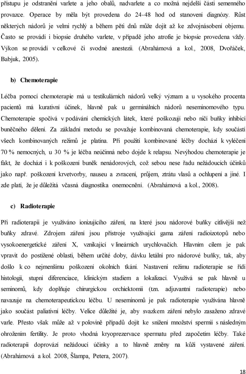 Výkon se provádí v celkové či svodné anestezii. (Abrahámová a kol., 2008, Dvořáček, Babjuk, 2005).
