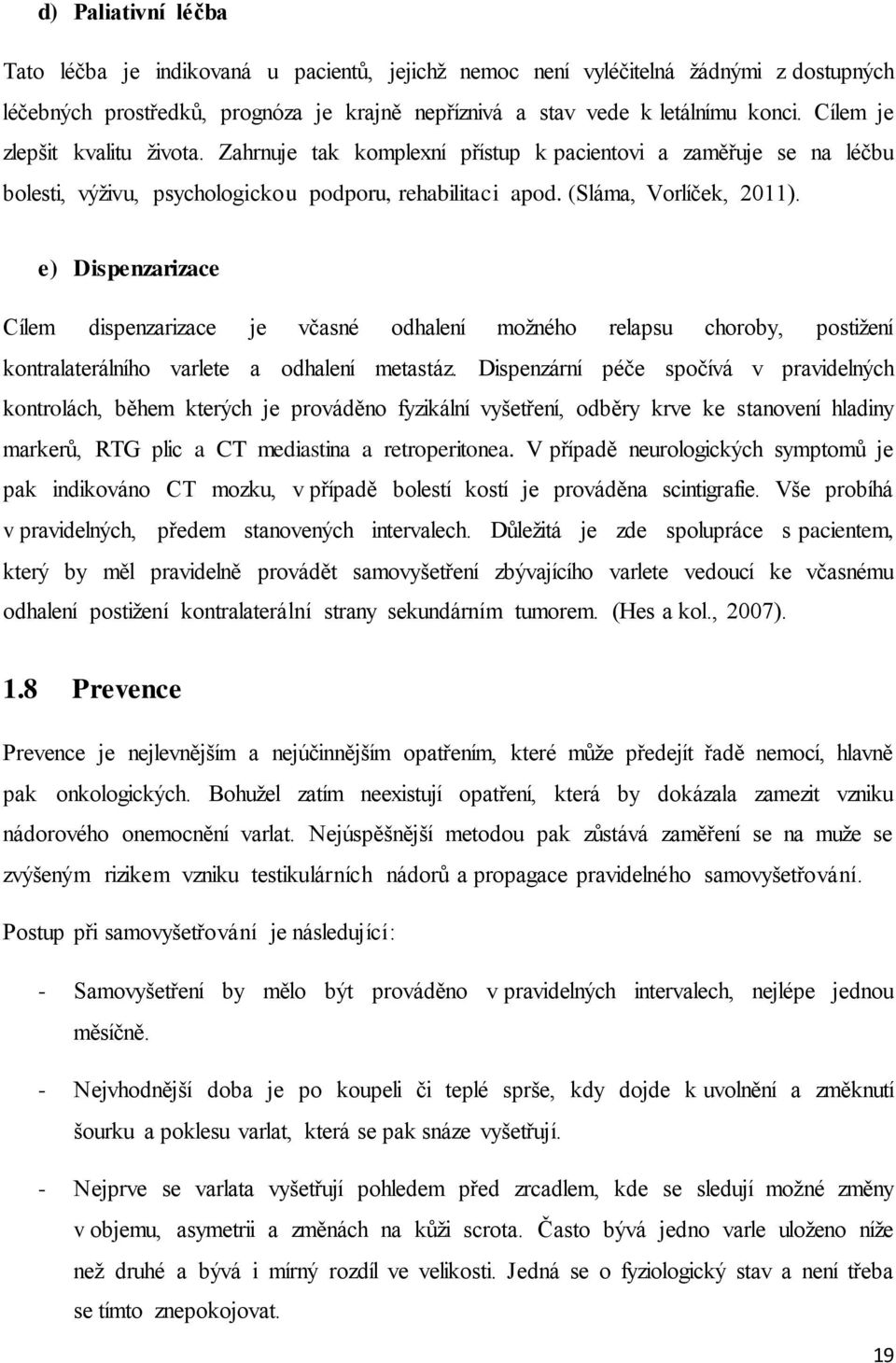 e) Dispenzarizace Cílem dispenzarizace je včasné odhalení možného relapsu choroby, postižení kontralaterálního varlete a odhalení metastáz.