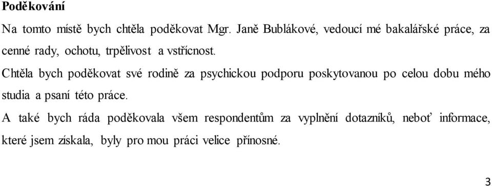 Chtěla bych poděkovat své rodině za psychickou podporu poskytovanou po celou dobu mého studia a