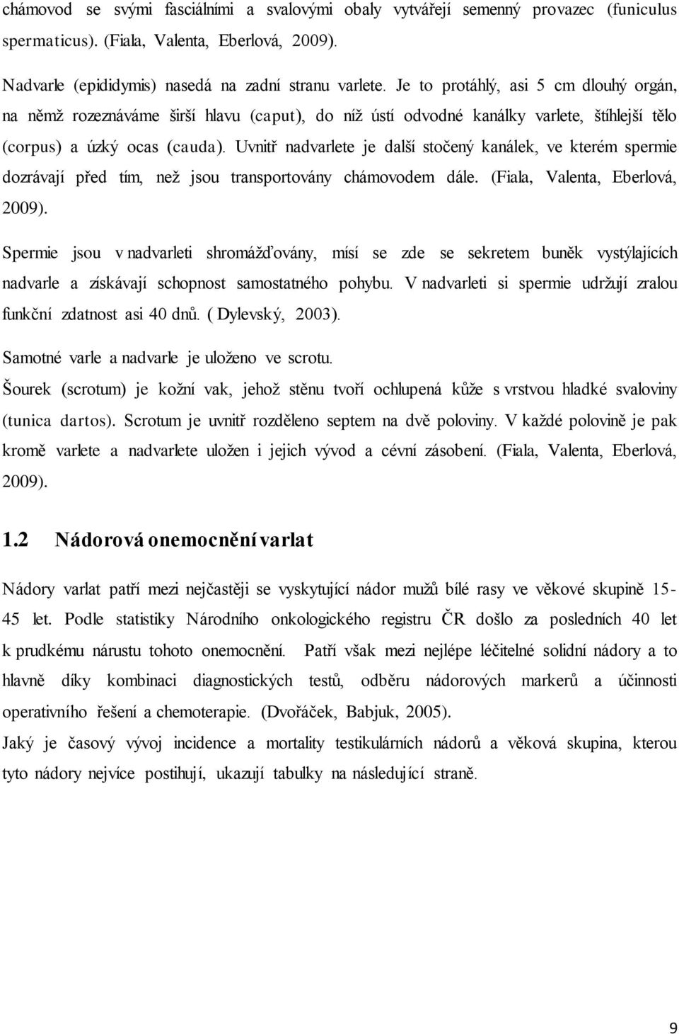 Uvnitř nadvarlete je další stočený kanálek, ve kterém spermie dozrávají před tím, než jsou transportovány chámovodem dále. (Fiala, Valenta, Eberlová, 2009).