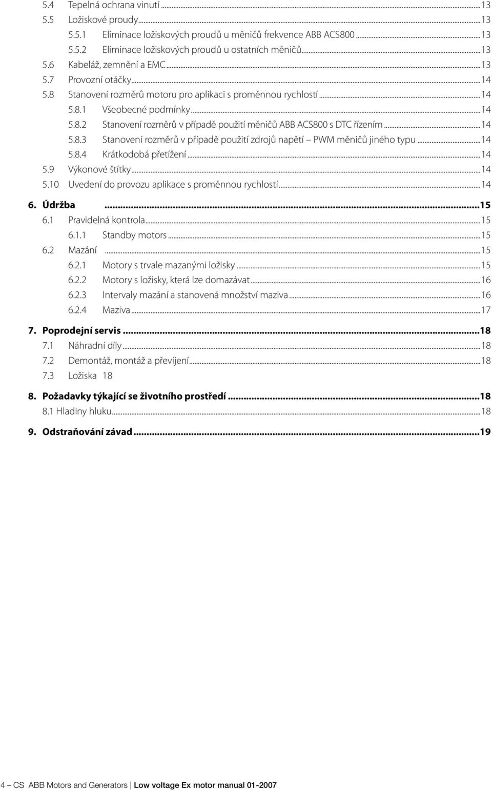 ..14 5.8.3 Stanovení rozměrů v případě použití zdrojů napětí PWM měničů jiného typu...14 5.8.4 Krátkodobá přetížení...14 5.9 Výkonové štítky...14 5.10 Uvedení do provozu aplikace s proměnnou rychlostí.