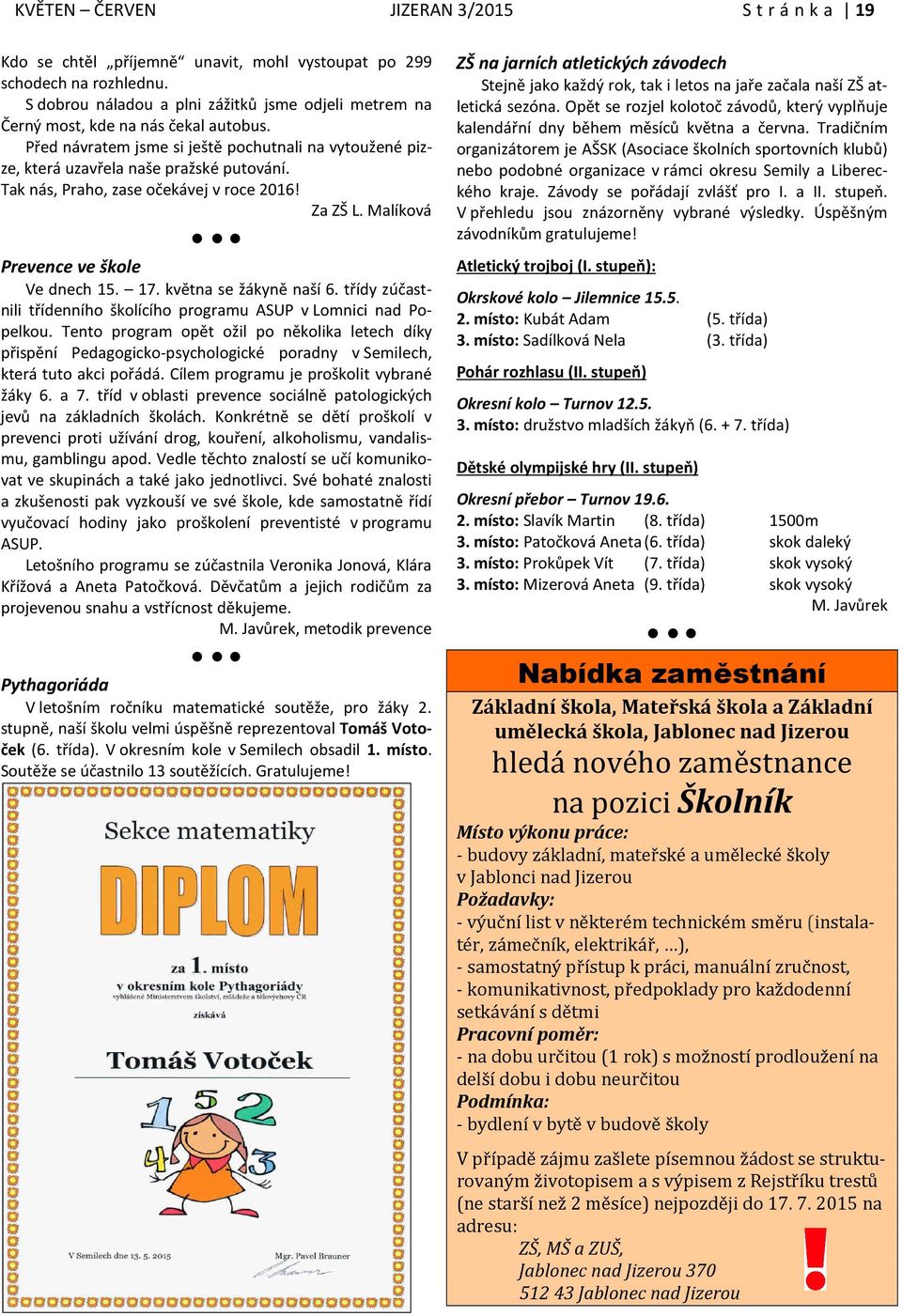 Tak nás, Praho, zase očekávej v roce 2016! Za ZŠ L. Malíková Prevence ve škole Ve dnech 15. 17. května se žákyně naší 6. třídy zúčastnili třídenního školícího programu ASUP v Lomnici nad Popelkou.