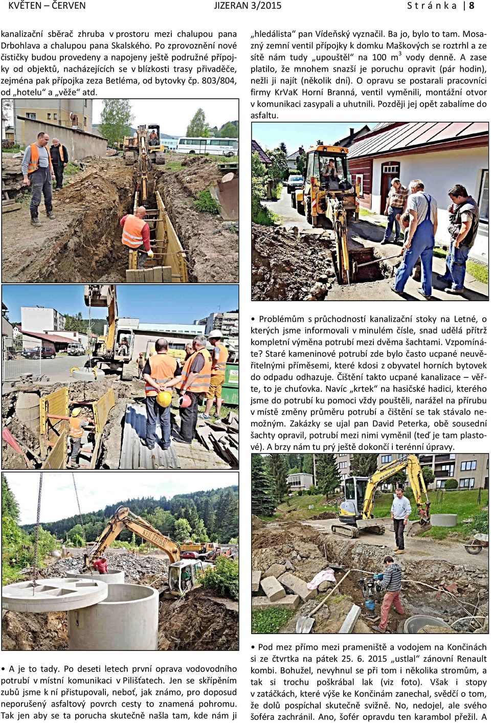 803/804, od hotelu a věže atd. hledálista pan Vídeňský vyznačil. Ba jo, bylo to tam. Mosazný zemní ventil přípojky k domku Maškových se roztrhl a ze sítě nám tudy upouštěl na 100 m 3 vody denně.