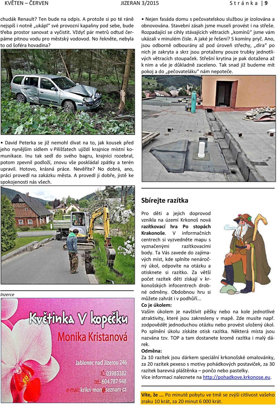 Stavební zásah jsme museli provést i na střeše. Rozpadající se cihly stávajících větracích komínů jsme vám ukázali v minulém čísle. A jaké je řešení? S komíny pryč.