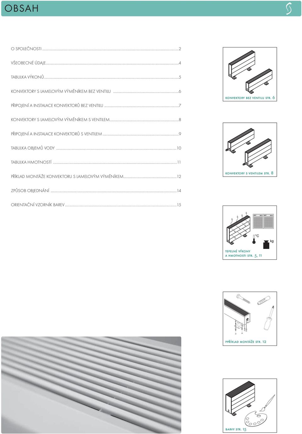 ..8 PŘIPOJENÍ A INSTALACE KONVEKTORŮ S VENTILEM...9 TABULKA OBJEMŮ VODY...0 TABULKA HMOTNOSTÍ.
