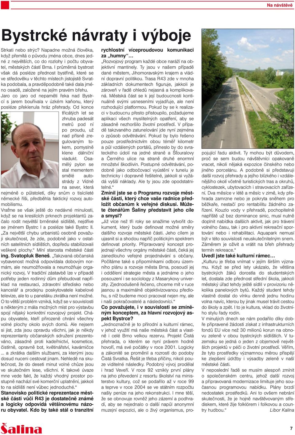Jaro co jaro od nepaměti řeka nad Bystrcí s jarem bouřívala v úzkém kaňonu, který posléze překlenula hráz přehrady.