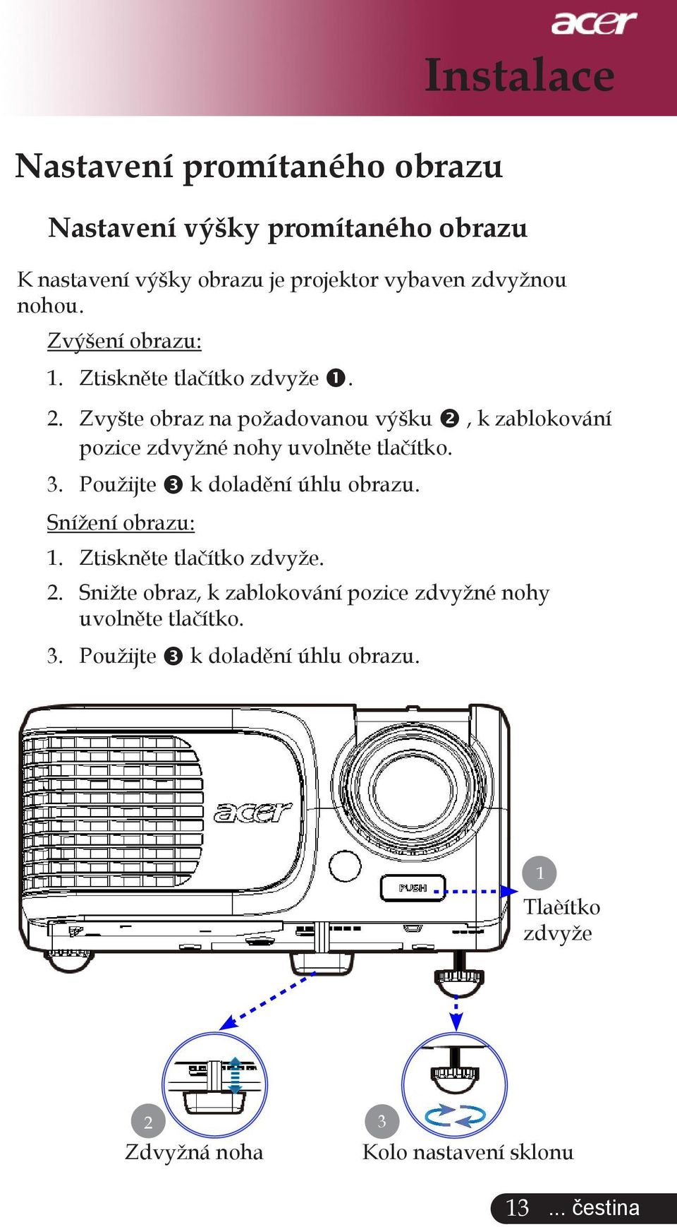 Zvyšte obraz na požadovanou výšku, k zablokování pozice zdvyžné nohy uvolněte tlačítko. 3. Použijte k doladění úhlu obrazu.