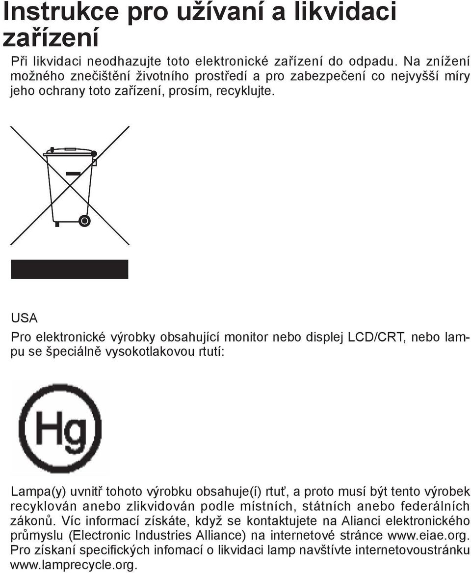 USA Pro elektronické výrobky obsahující monitor nebo displej LCD/CRT, nebo lampu se špeciálně vysokotlakovou rtutí: Lampa(y) uvnitř tohoto výrobku obsahuje(í) rtuť, a proto musí být tento