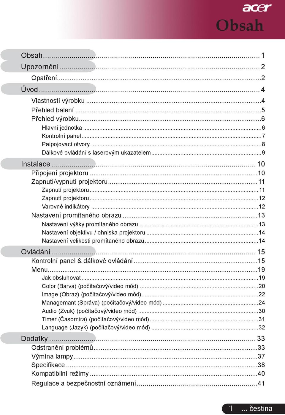 ..12 Nastavení promítaného obrazu...13 Nastavení výšky promítaného obrazu...13 Nastavení objektivu / ohniska projektoru...14 Nastavení velikosti promítaného obrazu...14 Ovládání.