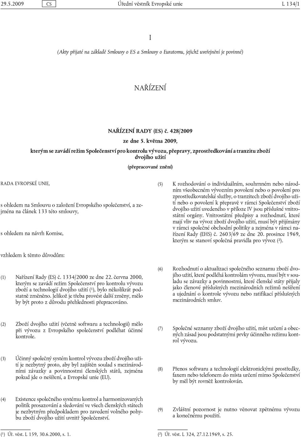 Evropského společenství, a zejména na článek 133 této smlouvy, s ohledem na návrh Komise, (5) K rozhodování o individuálním, souhrnném nebo národním všeobecném vývozním povolení nebo o povolení pro