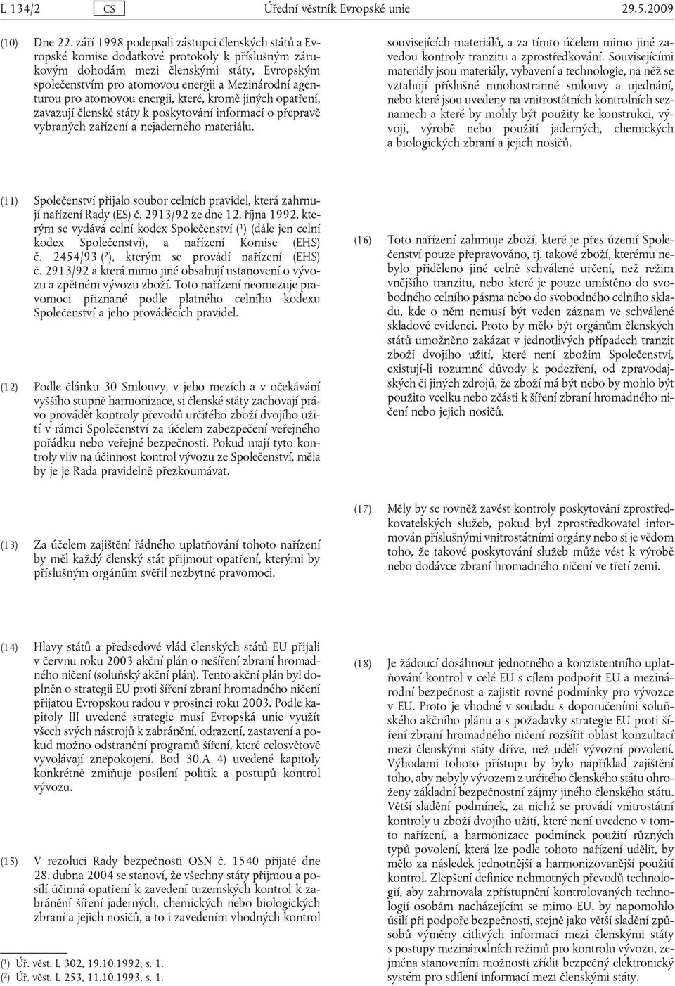 agenturou pro atomovou energii, které, kromě jiných opatření, zavazují členské státy k poskytování informací o přepravě vybraných zařízení a nejaderného materiálu.