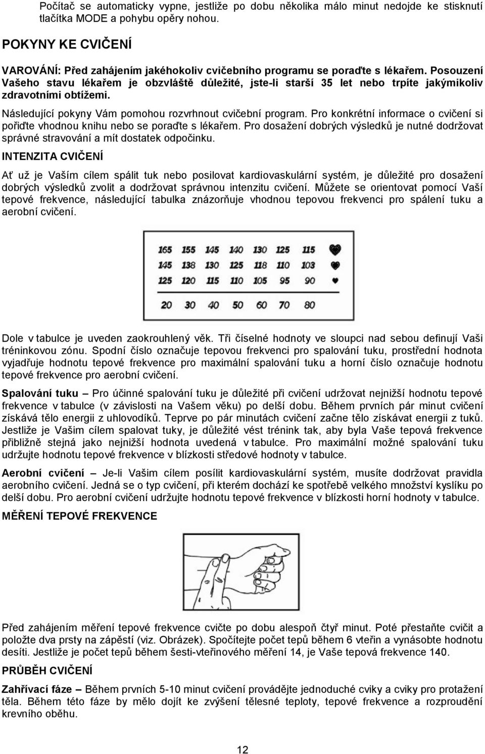 Posouzení Vašeho stavu lékařem je obzvláště důležité, jste-li starší 35 let nebo trpíte jakýmikoliv zdravotními obtížemi. Následující pokyny Vám pomohou rozvrhnout cvičební program.