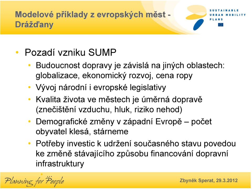 vzduchu, hluk, riziko nehod) Demografické změny v západní Evropě počet obyvatel klesá, stárneme Potřeby